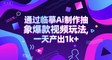 通过临摹Ai制作抽象爆款视频玩法， 一天产出1k+-轻创副业圈