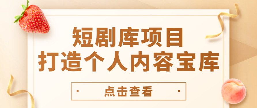 短剧库项目：打造个人内容宝库，实现网盘拉新与私域变现的完美融合！-轻创副业圈