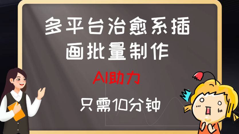 10分钟速成：AI助力，多平台治愈系插画，批量制作爆火的治愈系插画！日入500+-轻创副业圈