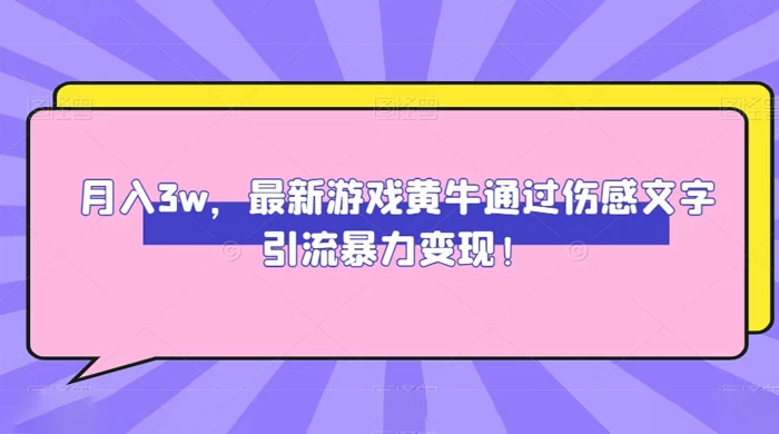 月入 3W，最新游戏黄牛通过伤感文字引流暴力变现-轻创副业圈