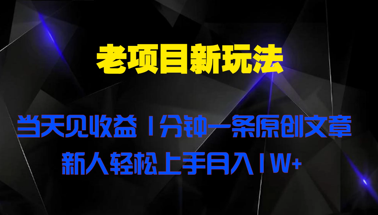 老项目新玩法 当天见收益 1分钟一条原创文章新人轻松上手月入1W+-轻创副业圈