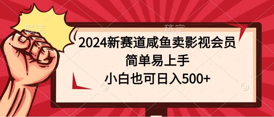 2024新赛道咸鱼卖影视会员，简单易上手，小白也可日入500+-轻创副业圈