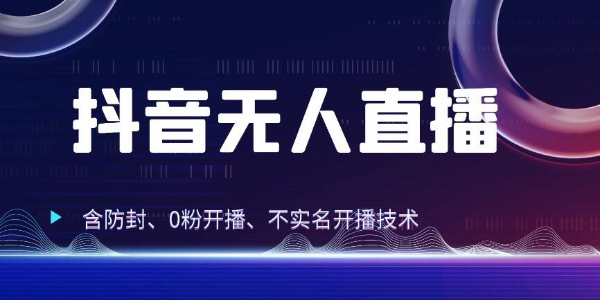 全网独家秘籍：抖音无人直播，防封+0粉开播！保姆级防封教程，不实名开播，24小时必出单技巧-轻创副业圈