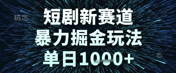 短剧新赛道，暴力掘金玩法，单日1k+【揭秘】-轻创副业圈