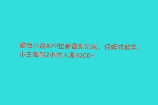 酷我小说APP拉新最新玩法，保姆式教学，小白都能2小时入账4200+-轻创副业圈
