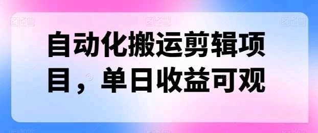 自动化搬运，批量剪辑，多平台发布日入1500+-轻创副业圈