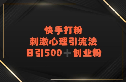 快手刺激心理引流法，日引500+精准创业粉-轻创副业圈