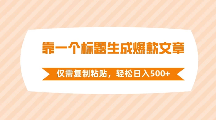靠一个标题生成爆款文章，仅需复制粘贴，轻松日入 500+-轻创副业圈