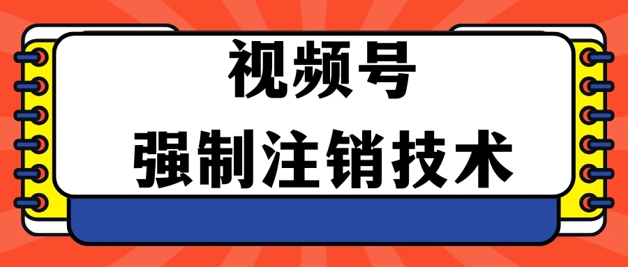 视频号违规强制注销技术 学会释放出账号继续打品100000+-轻创副业圈