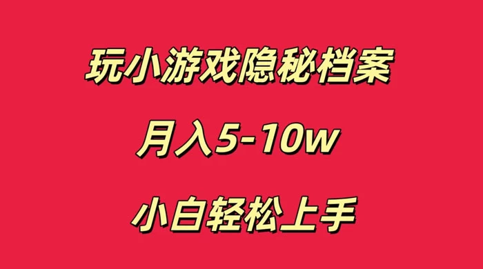 玩小游戏隐秘档案月入 5-10 小白轻松上手-轻创副业圈