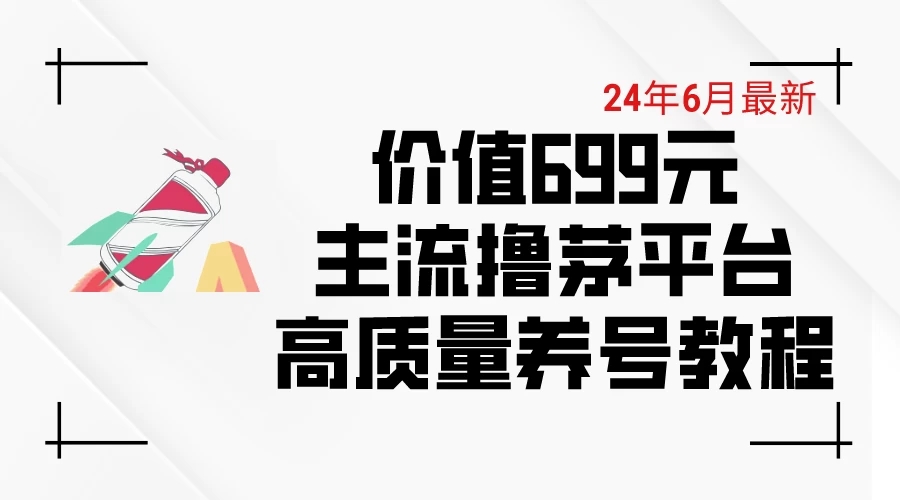6月最新，价值699的主流撸茅台平台，精品养号下车攻略-轻创副业圈