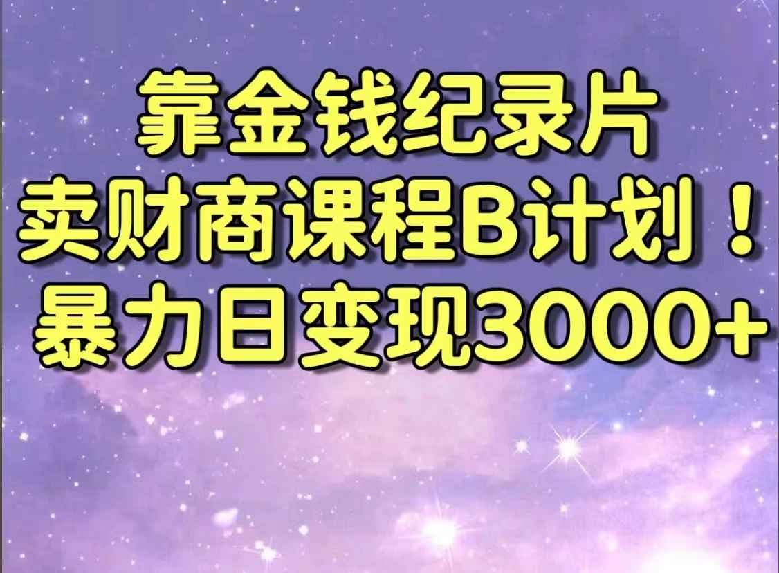 靠金钱纪录片卖财商课程，暴力日变现3000+，喂饭级干货教学！！-轻创副业圈