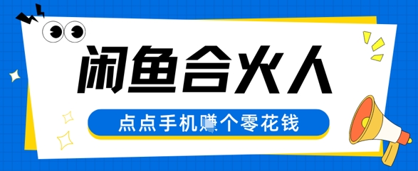 闲鱼合伙人计划，动动手指轻松挣个零花钱-轻创副业圈