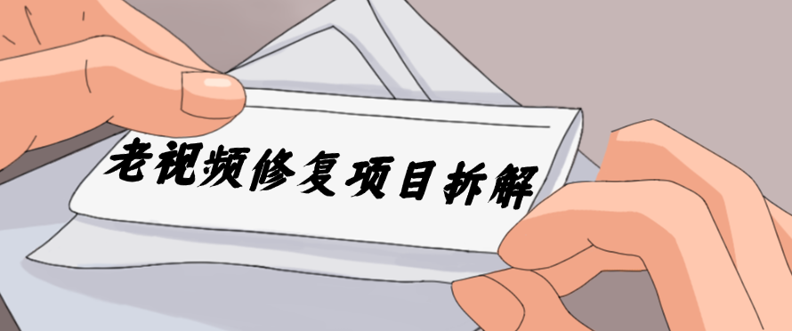 老视频修复项目拆解，稳定月入过万，需求大，利润高-轻创副业圈