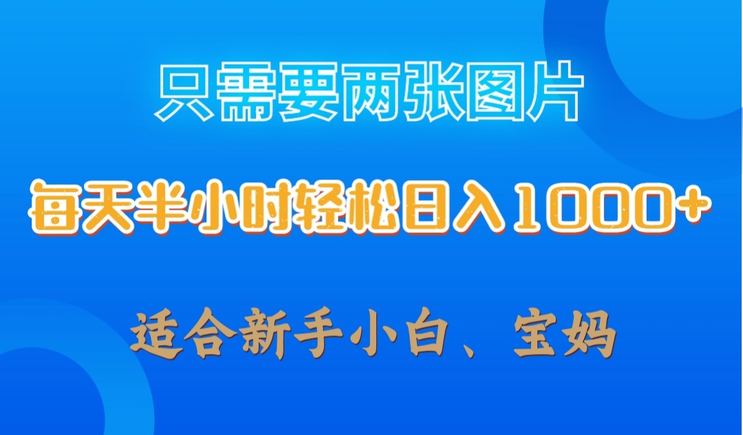 只需要两张图片，每天半小时轻松日入1000+ ，新手小白，宝妈均可-轻创副业圈