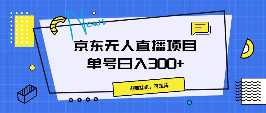 京东无人直播项目，电脑挂机，可矩阵，单号日入300+-轻创副业圈