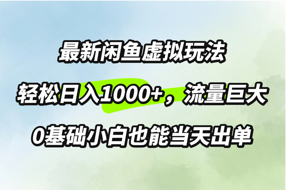 最新闲鱼虚拟玩法轻松日入1000+，需求巨大，0基础小白也能当天出单-轻创副业圈