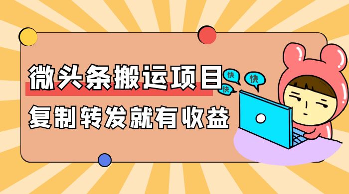 微头条搬运项目最新玩法，简单复制转发就能有收益-轻创副业圈