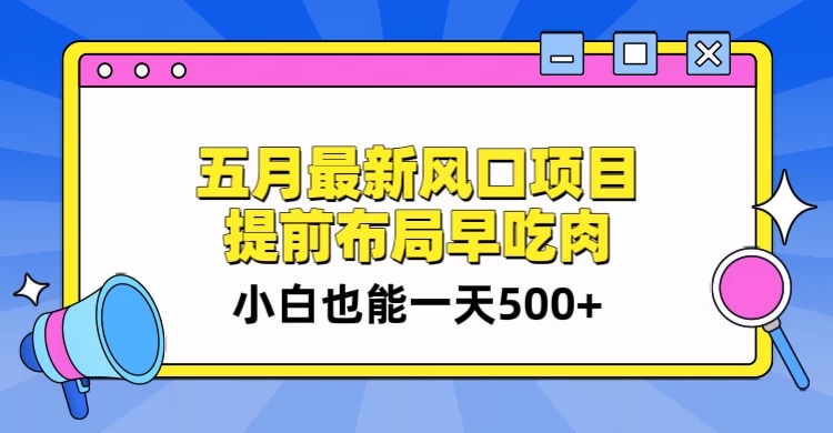 5月最新风口项目，提前布局早吃肉，小白也能一天暴利500+-轻创副业圈