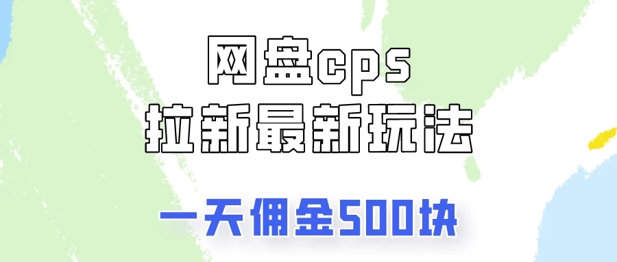 网盘cps拉新最新玩法，只要你做就有钱，一天拥金500！-轻创副业圈