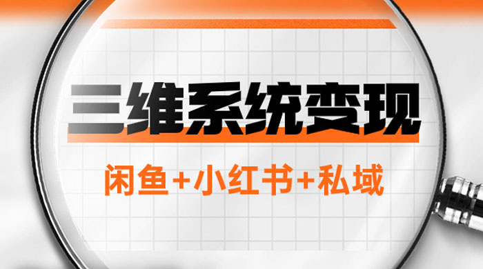 三维系统变现项目：普通人首选-年入百万的翻身项目，闲鱼+小红书+私域-轻创副业圈