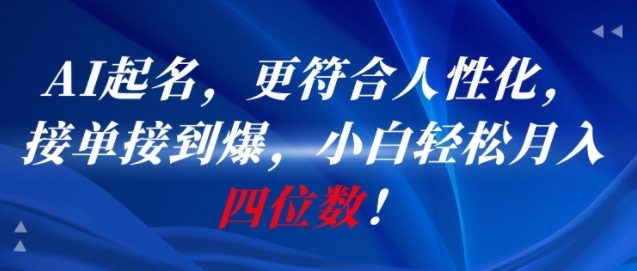 AI一键起名，更符合人性化，接单接到爆，小白轻松月入四位数!-轻创副业圈