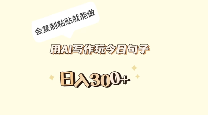 用 AI 写作玩今日句子，日入 300+ 会复制粘贴就能做-轻创副业圈