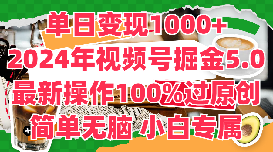 单日变现1000+，2024年视频号掘金5.0，最新骚操作100%过原创玩法，简单无脑，小白专属-轻创副业圈