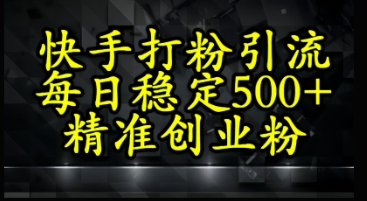 快手精准式打粉引流，每日稳定500+精准创业粉-轻创副业圈