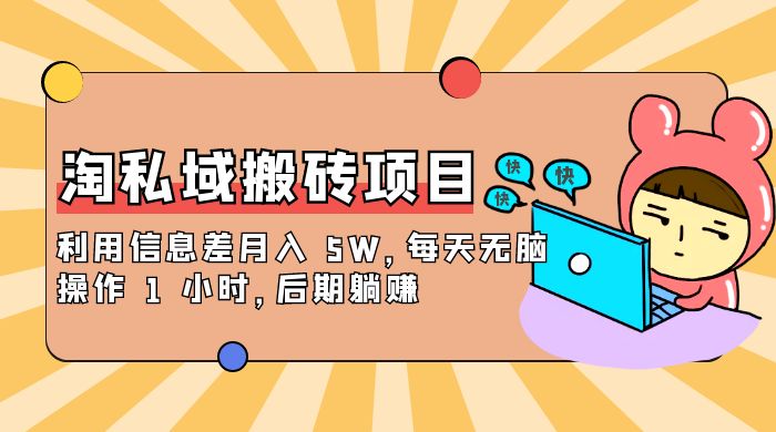 淘私域搬砖项目，利用信息差月入 5W，每天无脑操作 1 小时，后期躺赚-轻创副业圈