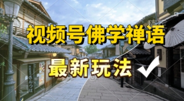 视频号佛学禅语最新玩法，纯原创视频，每天1小时，月入过W，适合宝妈、上班族、大学生-轻创副业圈