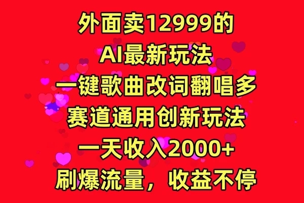 外面卖12999的AI最新玩法，一键歌曲改词翻唱，多赛道通用创新玩法，一天收入2000+，刷爆流量，收益不停-轻创副业圈