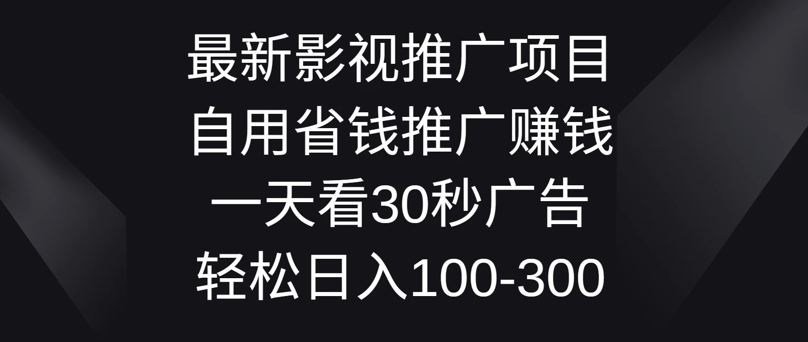 最新影视推广项目，自用省钱推广赚钱一天看30秒广告，轻松日入100-300-轻创副业圈