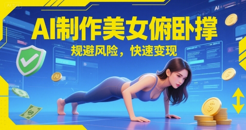 AI制作美女俯卧撑，规避风险，快速变现-轻创副业圈