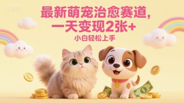 最新萌宠治愈赛道，一天变现2张+，小白轻松上手-轻创副业圈