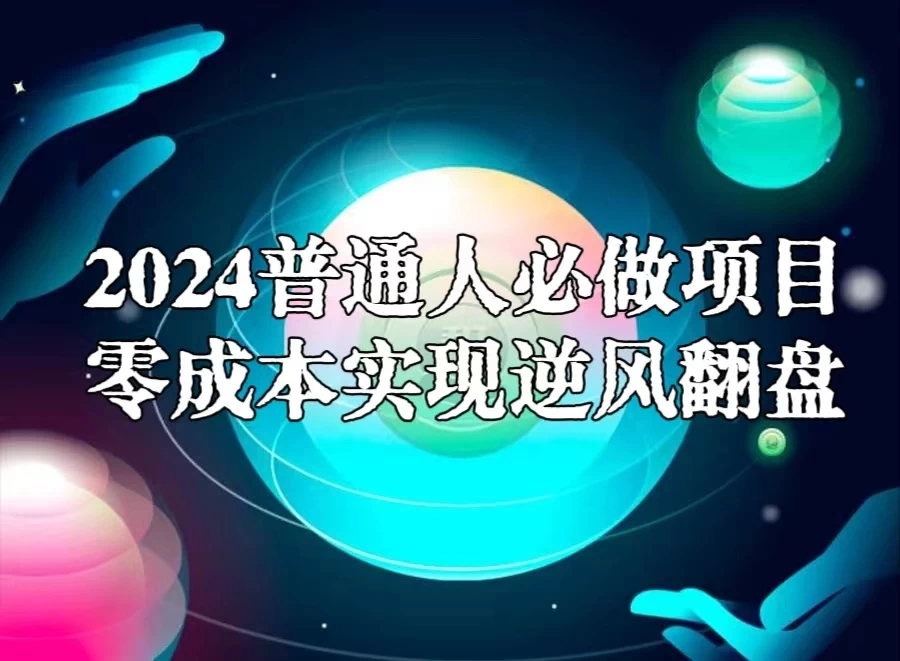 2024普通人必做项目，0成本实现逆风翻盘-轻创副业圈