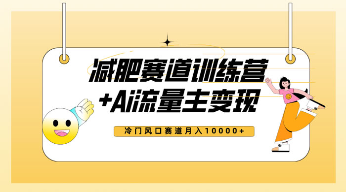 全新减肥赛道 AI 流量主 + 训练营变现玩法教程，蓝海冷门赛道小白轻松上手-轻创副业圈