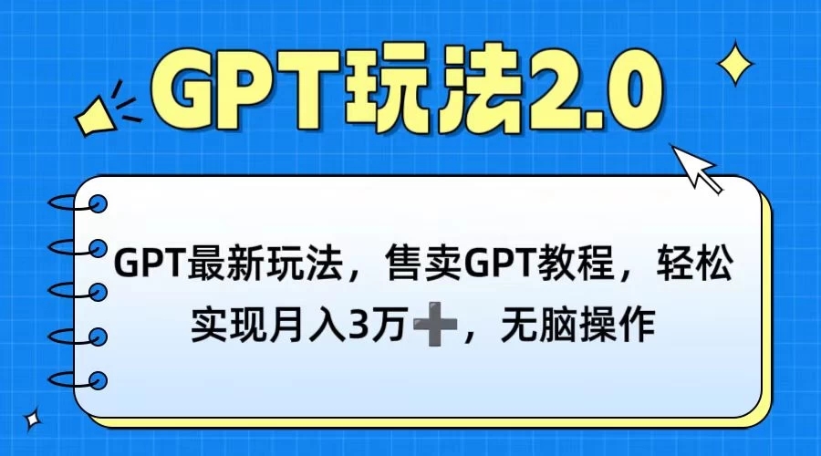 GPT最新玩法，售卖GPT教程，轻松实现月入3万+，无脑操作-轻创副业圈