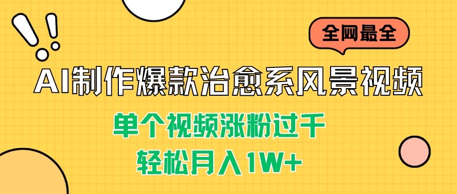 AI制作爆款治愈系风景视频，单个视频涨粉过千，轻松月入1W+-轻创副业圈