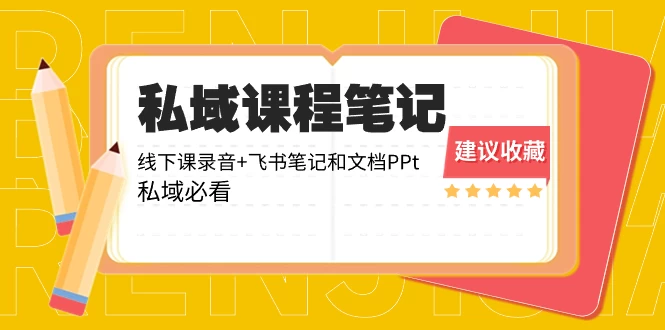 私域收费课程笔记：线下课录音+飞书笔记和文档 PPT，私域必看！-轻创副业圈