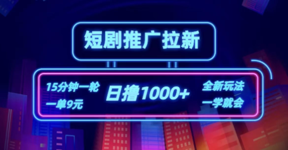 短剧推广自撸拉新，15分钟一单，一单9元，日撸1000+-轻创副业圈
