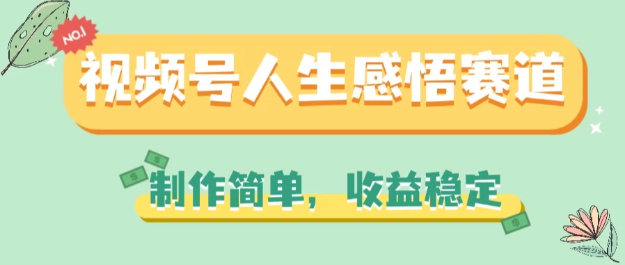 视频号人生感悟赛道，制作简单，收益稳定-轻创副业圈