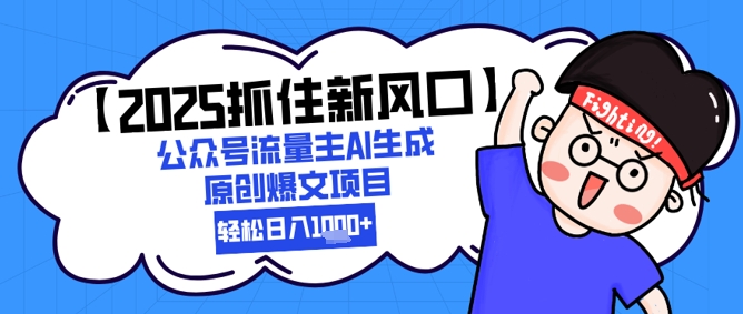 【2025抓住新风口】公众号流量主AI生成原创爆文项目，轻松日入1k+-轻创副业圈