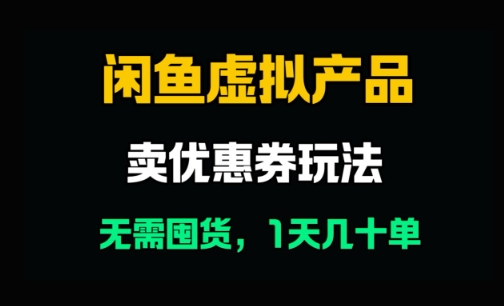 闲鱼卖优惠券，无需囤货，1天卖几十单，出单快，复购率高-轻创副业圈