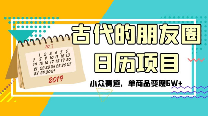 古代的朋友圈日历项目，小众赛道，单商品变现 6W+-轻创副业圈