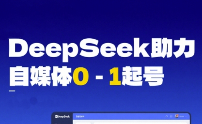DeepSeek赋能自媒体0-1起号，从AI工具实操到变现-轻创副业圈