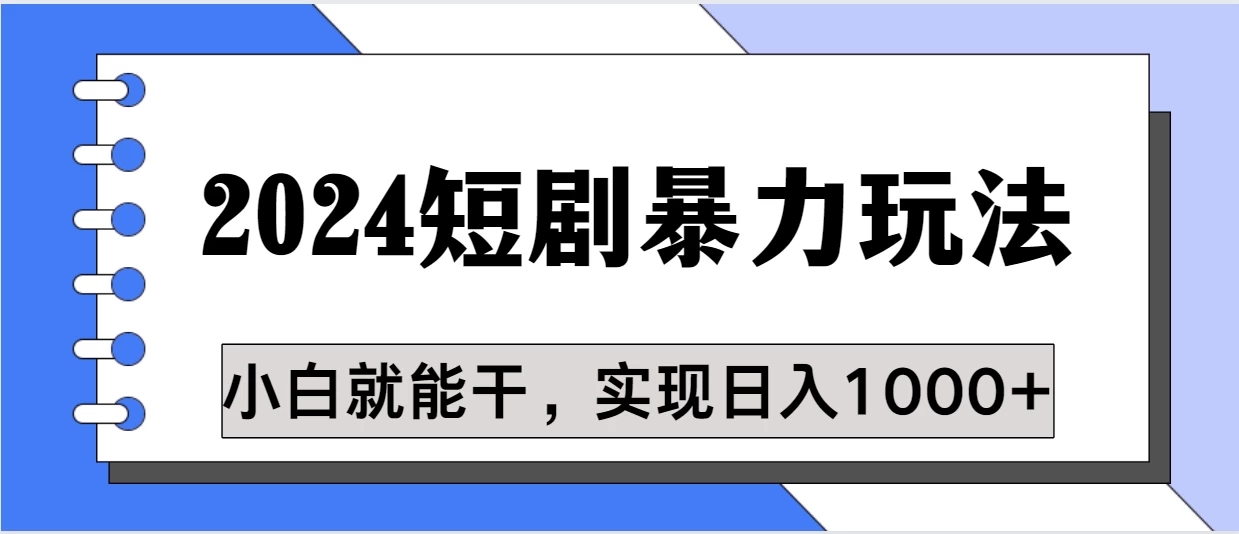 蓝海项目 2024短剧暴力多种玩法，小白必备，轻松实现日入1000+-轻创副业圈