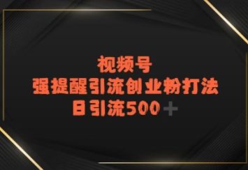 视频号强提醒引流，日引流500+精准创业粉？-轻创副业圈