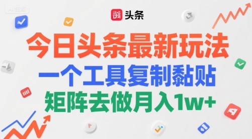 今日头条最新玩法，一个工具复制黏贴，矩阵去做月入1w+-轻创副业圈
