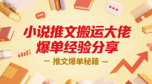 小说推文搬运大佬爆单经验分享，推文爆单秘籍-轻创副业圈